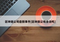 区块链公司造假事件[区块链公司合法吗]