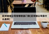 区块链接公司有哪些部门做[区块链公司靠什么盈利]