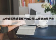 二师兄区块链是那个的公司[二师兄接单平台]