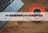 okx官网最新版本[okex官网最新消息]