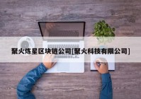 聚火炼星区块链公司[聚火科技有限公司]