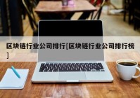 区块链行业公司排行[区块链行业公司排行榜]