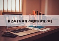 自己弄个区块链公司[做区块链公司]