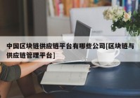 中国区块链供应链平台有哪些公司[区块链与供应链管理平台]